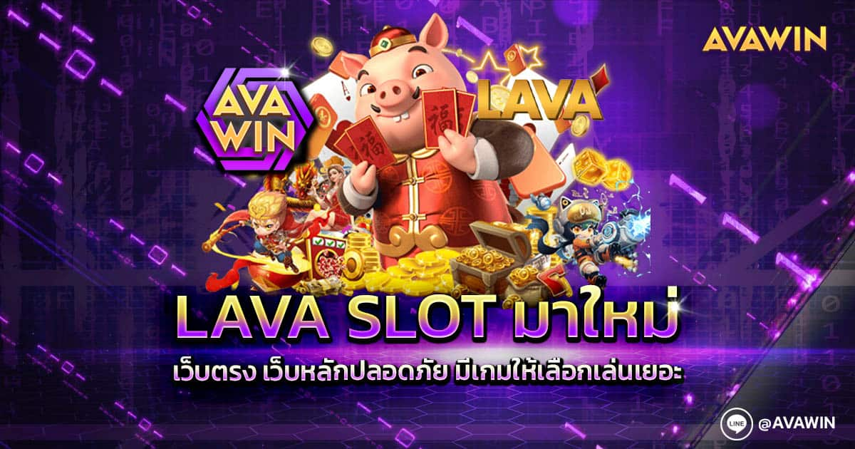 LAVA SLOT มาใหม่ เว็บตรง เว็บหลักปลอดภัย มีเกมให้เลือกเล่นเยอะ