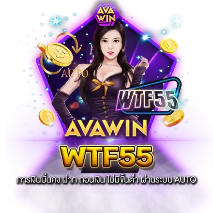 WTF55 การเงินมั่นคง ฝาก ถอนเงิน ไม่มีขั้นต่ำ ผ่านระบบ AUTO